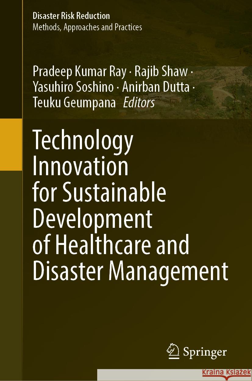 Technology Innovation for Sustainable Development of Healthcare and Disaster Management Pradeep Kumar Ray Rajib Shaw Yasuhiro Soshino 9789819720484 Springer