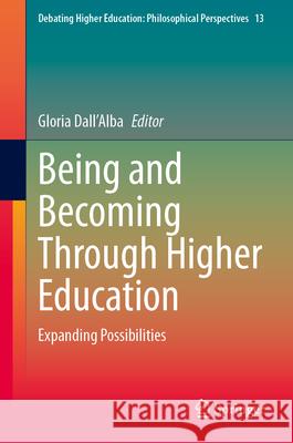 Being and Becoming Through Higher Education: Expanding Possibilities Gloria Dall'Alba 9789819720613 Springer