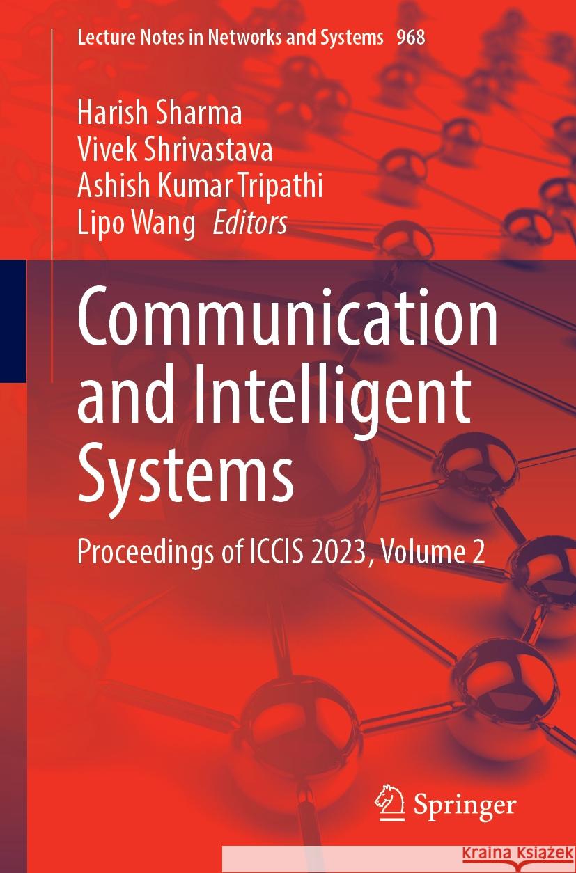 Communication and Intelligent Systems: Proceedings of Iccis 2023, Volume 2 Harish Sharma Vivek Shrivastava Ashish Kumar Tripathi 9789819720781