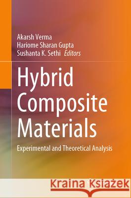 Hybrid Composite Materials: Experimental and Theoretical Analysis Akarsh Verma Hariome Sharan Gupta Sushanta K. Sethi 9789819721030