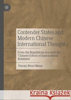 Contender States and Modern Chinese International Thought: From the Republican Era Until the 'Chinese School of International Relations' Ferran Pere 9789819721504 Palgrave MacMillan