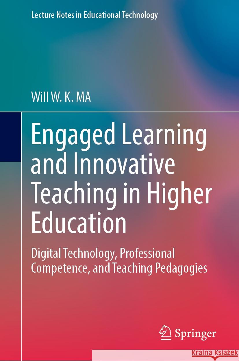 Engaged Learning and Innovative Teaching in Higher Education: Digital Technology, Professional Competence, and Teaching Pedagogies Will W. K. Ma 9789819721702 Springer