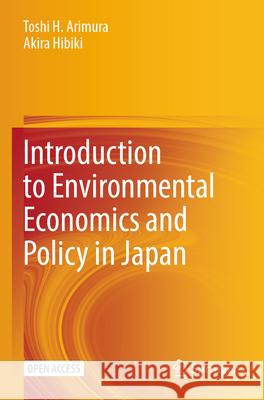 Introduction to Environmental Economics and Policy in Japan Arimura, Toshi H., Akira Hibiki 9789819721894