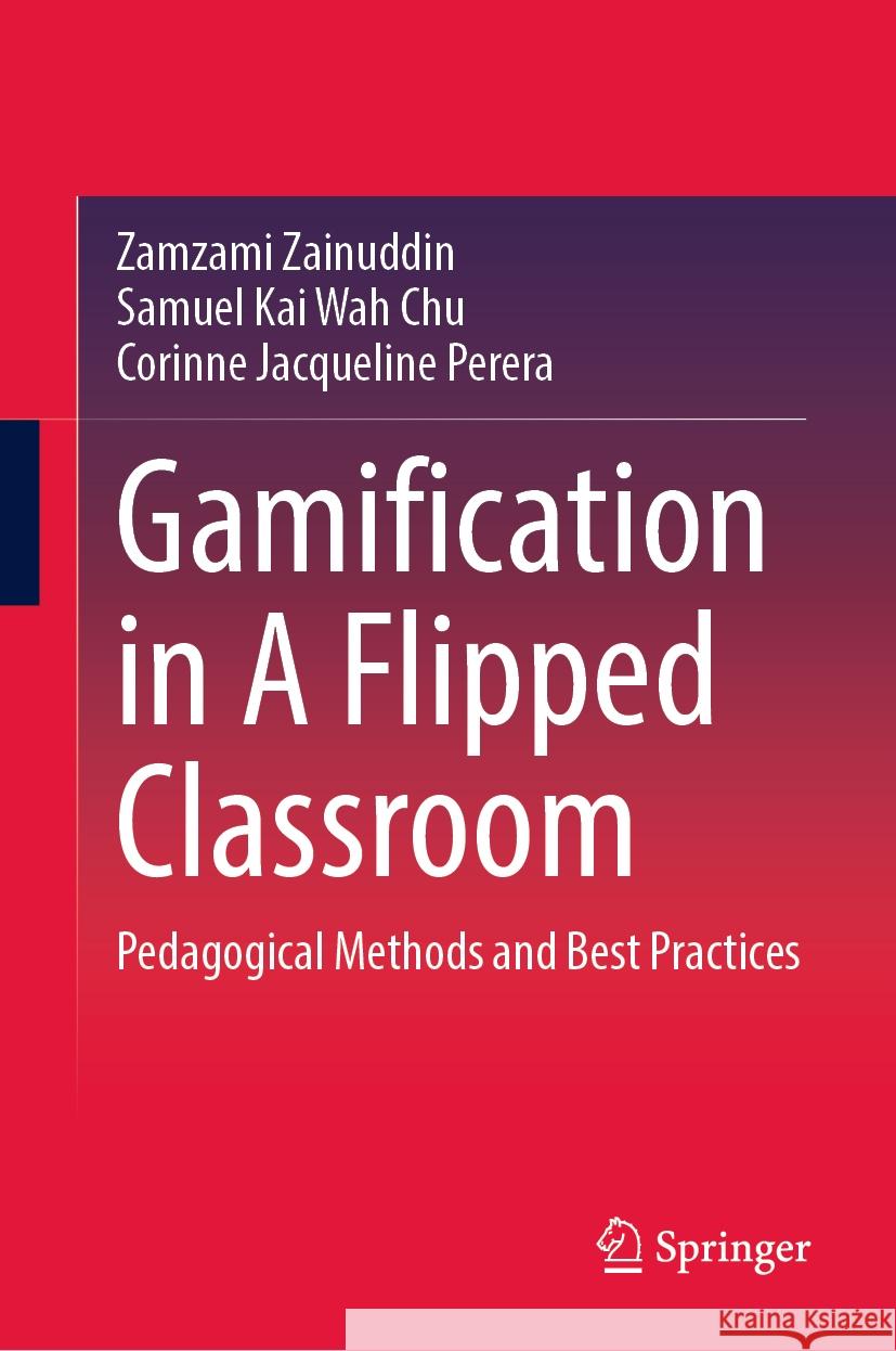Gamification in a Flipped Classroom: Pedagogical Methods and Best Practices Zamzami Zainuddin Samuel Kai Wah Chu Corinne Jacqueline Perera 9789819722181 Springer