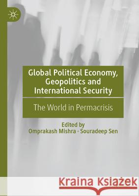 Global Political Economy, Geopolitics and International Security: The World in Permacrisis Omprakash Mishra University of North Bengal 9789819722303 Palgrave MacMillan