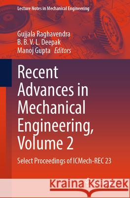 Recent Advances in Mechanical Engineering, Volume 2: Select Proceedings of Icmech-Rec 23 Gujjala Raghavendra B. B. V. L. Deepak Manoj Gupta 9789819722488 Springer