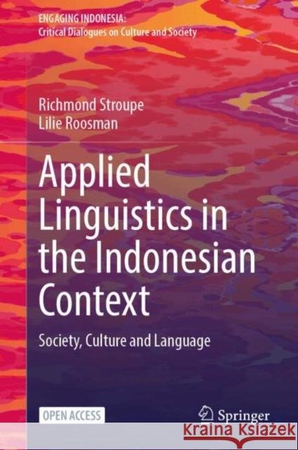 Applied Linguistics in the Indonesian Context: Society, Culture and Language Richmond Stroupe Lilie Roosman 9789819723355