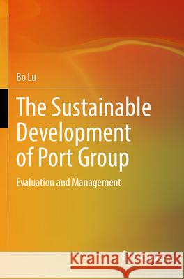 The Sustainable Development of Port Group Lu, Bo 9789819723805 Springer Nature Singapore