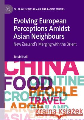 Evolving European Perceptions Amidst Asian Neighbours: New Zealand's Merging with the Orient David Hall 9789819723959