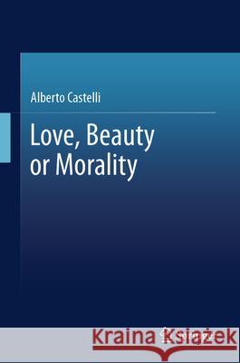 Love, Beauty or Morality Alberto Castelli 9789819723966 Springer