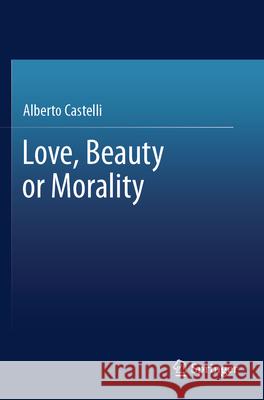 Love, Beauty or Morality Alberto Castelli 9789819723997