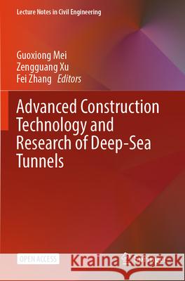 Advanced Construction Technology and Research of Deep-Sea Tunnels Guoxiong Mei Zengguang Xu Fei Zhang 9789819724192
