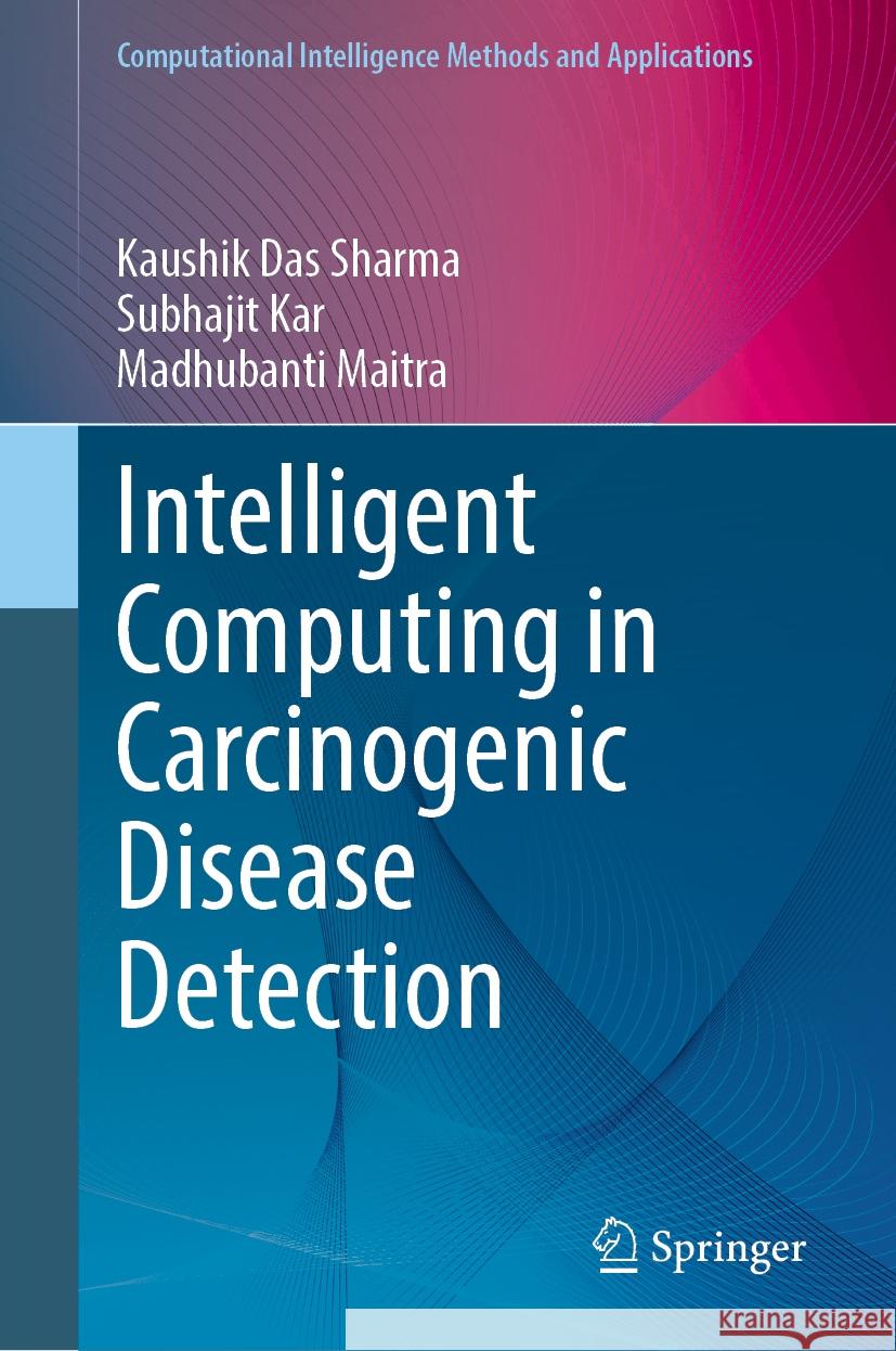 Intelligent Computing in Carcinogenic Disease Detection Kaushik Da Subhajit Kar Madhubanti Maitra 9789819724239