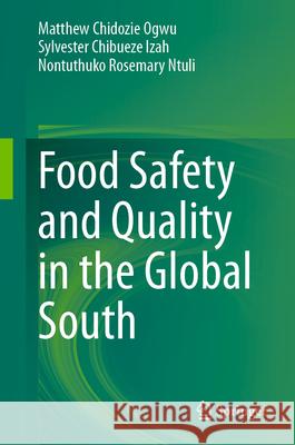 Food Safety and Quality in the Global South Matthew Chidozie Ogwu Sylvester Chibueze Izah Nontuthuko Rosemary Ntuli 9789819724277