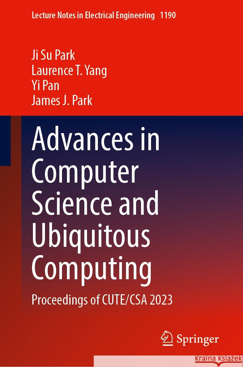 Advances in Computer Science and Ubiquitous Computing: Proceedings of Cute/CSA 2023 Ji Su Park Laurence T. Yang Yi Pan 9789819724468