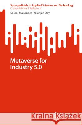 Metaverse for Industry 5.0 Soumi Majumdar Nilanjan Dey 9789819724543 Springer