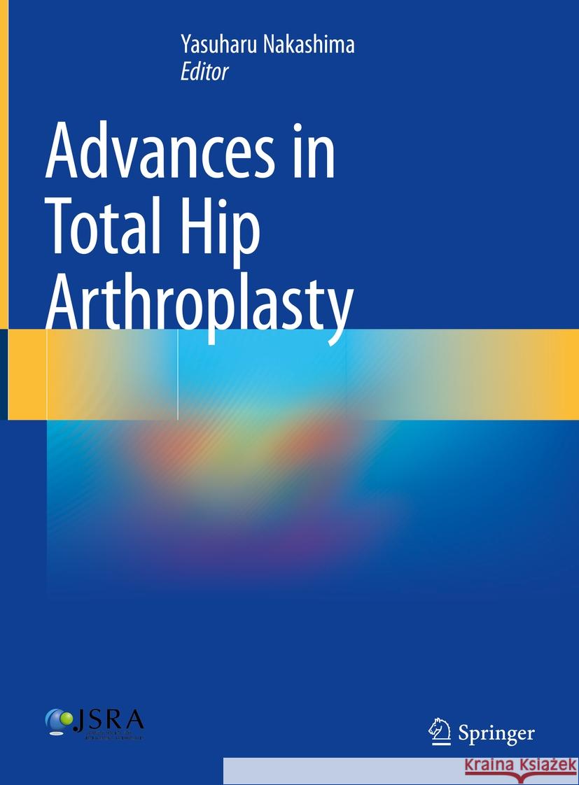 Advances in Total Hip Arthroplasty Yasuharu Nakashima 9789819724604 Springer