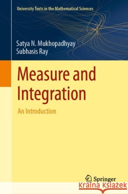 Measure and Integration: An Introduction Satya N. Mukhopadhyay Subhasis Ray 9789819725106 Springer Verlag, Singapore