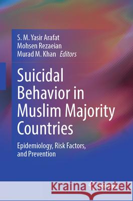 Suicidal Behavior in Muslim Majority Countries: Epidemiology, Risk Factors, and Prevention S. M. Yasir Arafat Mohsen Rezaeian Murad M. Khan 9789819725182