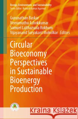 Circular Bioeconomy Perspectives in Sustainable Bioenergy Production Gurunathan Baskar Veeramuthu Ashokkumar Samuel Lalthazual 9789819725229 Springer