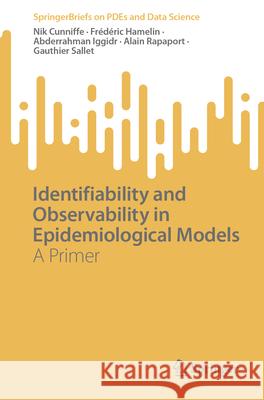 Identifiability and Observability in Epidemiological Models: A Primer Nik Cunniffe Fr?d?ric Hamelin Abderrahman Iggidr 9789819725380 Springer