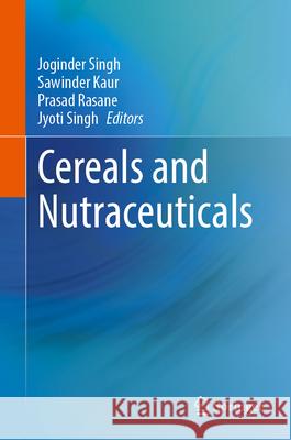 Cereals and Nutraceuticals Joginder Singh Sawinder Kaur Prasad Rasane 9789819725410