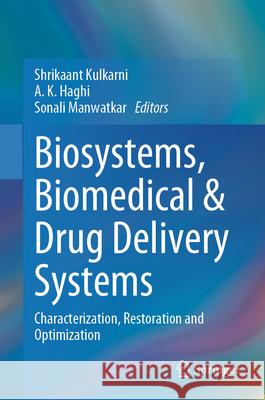 Biosystems, Biomedical & Drug Delivery Systems: Characterization, Restoration and Optimization Shrikaant Kulkarni A. K. Haghi Sonali Manwatkar 9789819725953