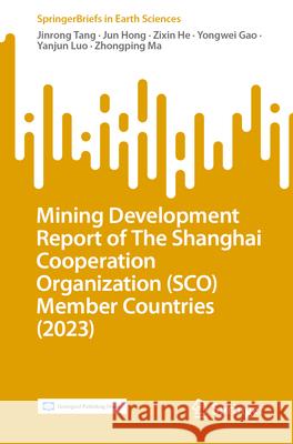 Mining Development Report of the Shanghai Cooperation Organization (Sco) Member Countries (2023) Jinrong Tang Jun Hong Zixin He 9789819726202