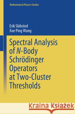 Spectral Analysis of N-Body Schr?dinger Operators at Two-Cluster Thresholds Erik Skibsted Xue Ping Wang 9789819726233