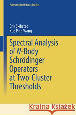 Spectral Analysis of N-Body Schr?dinger Operators at Two-Cluster Thresholds Erik Skibsted Xue Ping Wang 9789819726233 Springer