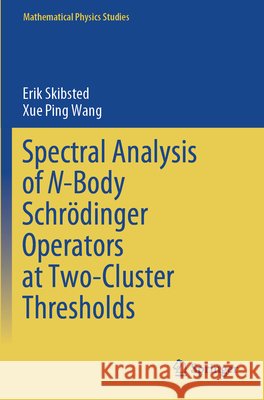 Spectral Analysis of N-Body Schrödinger Operators at Two-Cluster Thresholds Erik Skibsted, Xue Ping Wang 9789819726264