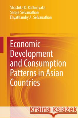 Economic Development and Consumption Patterns in Asian Countries Shashika D. Rathnayaka Saroja Selvanathan Eliyathamby A. Selvanathan 9789819726271 Springer