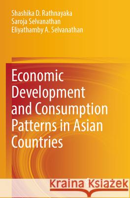 Economic Development and Consumption Patterns in Asian Countries Shashika D. Rathnayaka, Saroja Selvanathan, Eliyathamby A. Selvanathan 9789819726301 Springer Nature Singapore