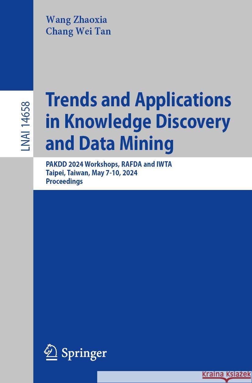 Trends and Applications in Knowledge Discovery and Data Mining: Pakdd 2024 Workshops, Rafda and Iwta, Taipei, Taiwan, May 7-10, 2024, Proceedings Wang Zhaoxia Chang Wei Tan 9789819726493