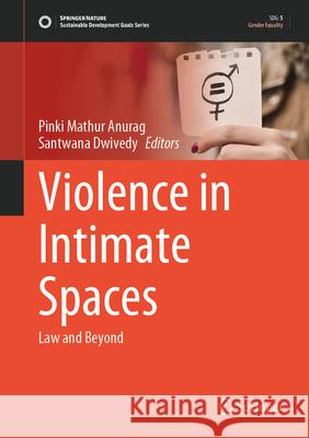 Violence in Intimate Spaces: Law and Beyond Pinki Mathur Anurag Santwana Dwivedy 9789819726561