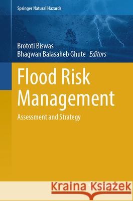 Flood Risk Management: Assessment and Strategy Brototi Biswas Bhagwan Balasaheb Ghute 9789819726875 Springer