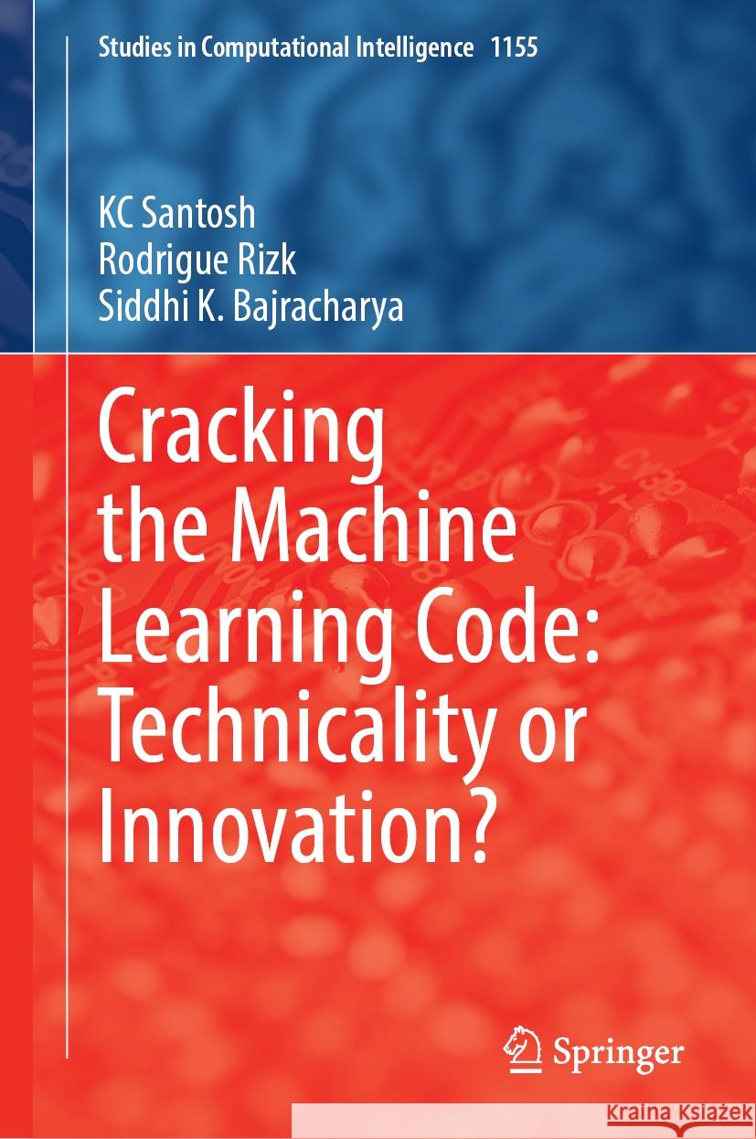 Cracking the Machine Learning Code: Technicality or Innovation? Kc Santosh Rodrigue Rizk Siddhi K. Bajracharya 9789819727193 Springer
