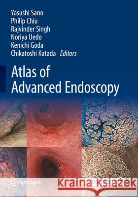 Atlas of Advanced Endoscopy Yasushi Sano Philip Wai-Ya Rajvinder Singh 9789819727315 Springer