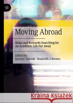 Moving Abroad: Risks and Rewards Searching for an Academic Life Far Away Kerstin Tomiak Ruairidh J. Brown 9789819727643 Palgrave MacMillan