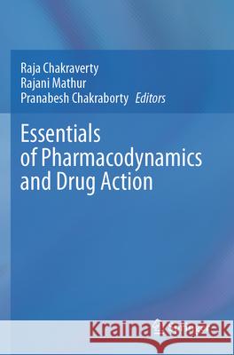 Essentials of Pharmacodynamics and Drug Action Raja Chakraverty Rajani Mathur Pranabesh Chakraborty 9789819727780