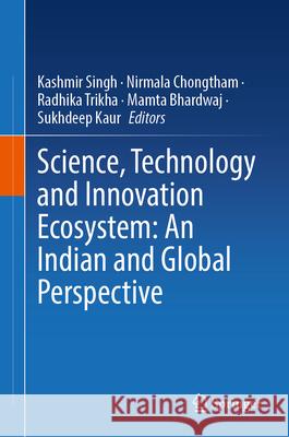 Science, Technology and Innovation Ecosystem: An Indian and Global Perspective Kashmir Singh Nirmala Chongtham Radhika Trikha 9789819728145 Springer