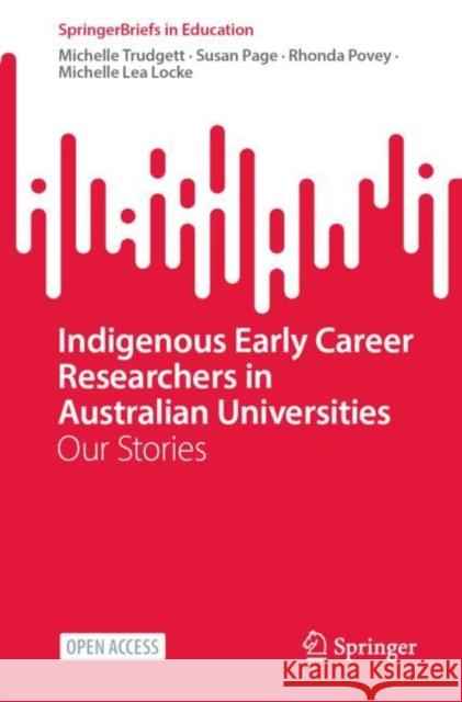 Indigenous Early Career Researchers in Australian Universities: Our Stories Michelle Trudgett Susan Page Rhonda Povey 9789819728220 Springer