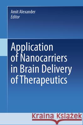 Application of Nanocarriers in Brain Delivery of Therapeutics Amit Alexander 9789819728589 Springer