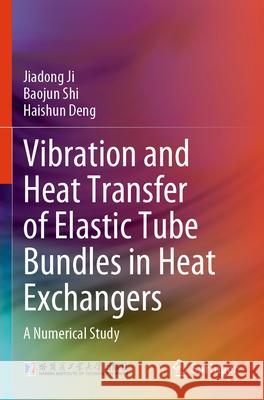 Vibration and Heat Transfer of Elastic Tube Bundles in Heat Exchangers Jiadong Ji, Baojun Shi, Haishun Deng 9789819728770 Springer Nature Singapore