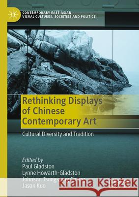 Rethinking Displays of Chinese Contemporary Art: Cultural Diversity and Tradition Paul Gladston Lynne Howarth-Gladston Johnson Tsong-Zun 9789819729050