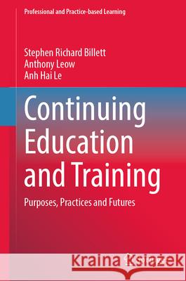 Continuing Education and Training: Purposes, Practices and Futures Stephen Richard Billett Anthony Leow Anh Hai Le 9789819729296 Springer