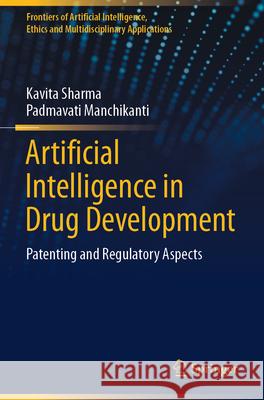 Artificial Intelligence in Drug Development: Patenting and Regulatory Aspects Kavita Sharma Padmavati Manchikanti 9789819729562 Springer