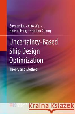 Uncertainty-Based Ship Design Optimization: Theory and Method Zuyuan Liu Xiao Wei Baiwei Feng 9789819729722 Springer