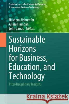 Sustainable Horizons for Business, Education, and Technology: Interdisciplinary Insights Hashem Alshurafat Allam Hamdan John Sands 9789819729807 Springer