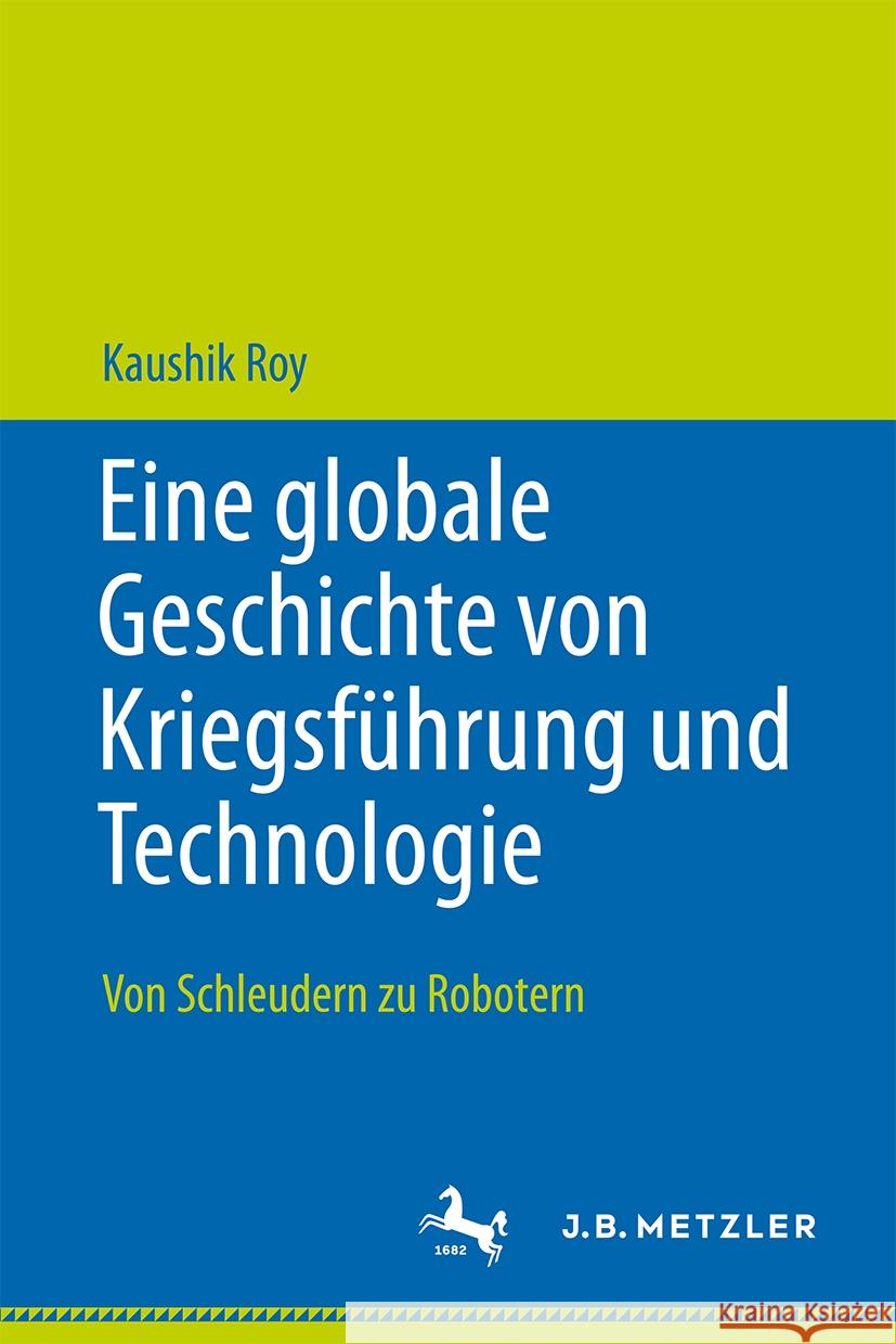 Eine Globale Geschichte Von Kriegsf?hrung Und Technologie: Von Schleudern Zu Robotern Kaushik Roy 9789819730339 J.B. Metzler